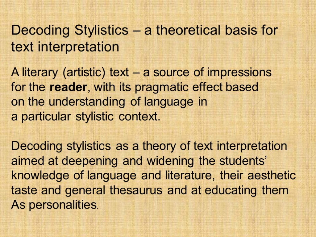 Decoding Stylistics – a theoretical basis for text interpretation A literary (artistic) text –